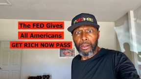 THE FED ABOUT TO GIVE ALL AMERICANS A GET RICH NOW PASS