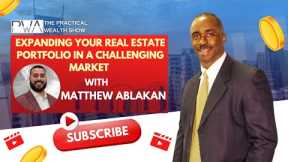 Expanding your Real Estate Portfolio in a challenging market with Matthew Ablakan