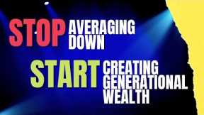 Stop Averaging Down and Start Creating Generational Wealth
