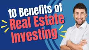 10 Benefits of Real Estate Investing
