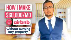 HOW I MAKE OVER $60,000 A MONTH ON AIRBNB WITHOUT OWNING ANY PROPERTY