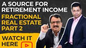 A Source For Retirement Income - Fractional Real Estate - Part 2 - Watch It Here