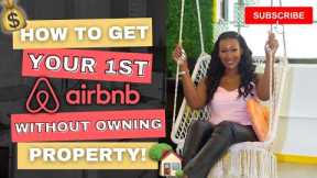HOW TO GET YOUR FIRST AIRBNB WITHOUT OWNING ANY PROPERTY!!! 2022 TIPS