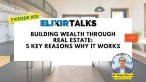 Building Wealth through Real Estate: 5 Key Reasons Why It Works |Elixir Talks | Ep 33