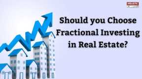 Should you Choose Fractional Investing in Real Estate?|Holistic Investment