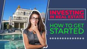Investing in Real Estate - How to Get Started