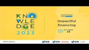 MONDAY: IMPACTFUL FINANCING - IDB Group's 2023 Knowledge Week