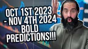 OCT 1st  2023  - NOV 4th 2024 Bold Predictions!!!