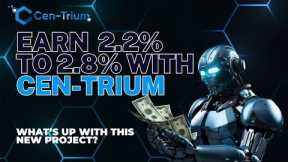 EARN 2.2% TO 2.8% DAILY WITH CENTRIUM (NEW PROJECT)