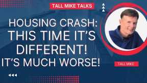 HOUSING CRASH: THIS TIME IT'S DIFFERENT! IT'S MUCH WORSE  Housing Market Crash 2024 -Tall Mike Talks