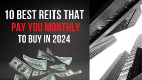 10 Best Monthly Paying REITs to Buy in 2024