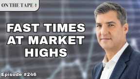 Fast Times at Market Highs  |  On The Tape Investing Podcast