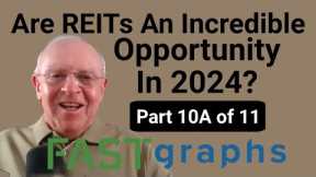 Are REITs An Incredible Opportunity In 2024? (Part 10A of 11) | FAST Graphs