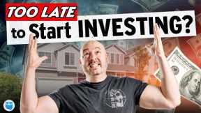 Is It Too Late to Start Investing in Real Estate? (What I'd Do NOW)