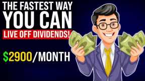 The Fastest Way You Can Live Off Dividends! ($2900/Month)