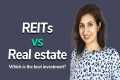 REITs vs Real estate | Real Estate
