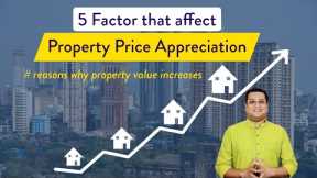 5 Factors That Affect Property Appreciation | Why Property Value Increases