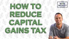 How to Reduce Capital Gains Tax
