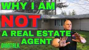 WHY I AM NOT A REAL ESTATE AGENT.  As an investor, maybe you should not be one either.  Dion Talk