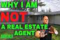 WHY I AM NOT A REAL ESTATE AGENT.  As 