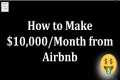 How to Make $10,000/Month with Airbnb 
