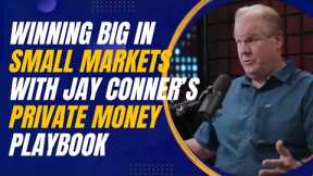 Winning Big in Small Markets with Jay Conner’s Private Money Playbook