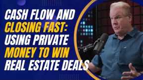 Cash Flow and Closing Fast: Using Private Money to Win Real Estate Deals