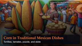 The Culture of Corn: Why It's the Heart of Mexican Cuisine