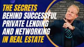 The Secrets Behind Successful Private Lending and Networking in Real Estate