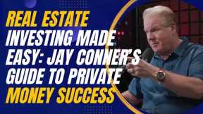 Real Estate Investing Made Easy: Jay Conner’s Guide to Private Money Success