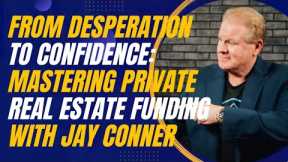 From Desperation to Confidence: Mastering Private Real Estate Funding With Jay Conner
