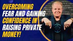 Overcoming Fear and Gaining Confidence in Raising Private Money