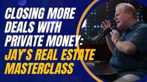 Closing More Deals with Private Money: Jay Conner’s Real Estate Masterclass