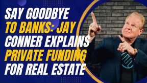 Say Goodbye to Banks: Jay Conner Explains Private Funding for Real Estate