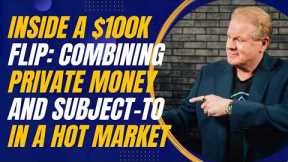 Inside a $100K Flip: Combining Private Money and Subject-To in a Hot Market