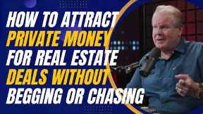 How to Attract Private Capital for Real Estate Deals Without Begging or Chasing