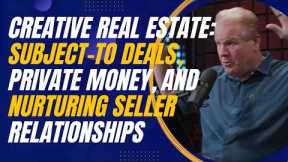 Creative Real Estate: Subject-To Deals, Private Money, and Nurturing Seller Relationships